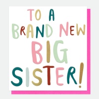 To A Brand New Big Sister Card By Caroline Gardner